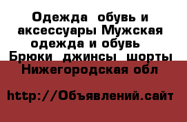 Одежда, обувь и аксессуары Мужская одежда и обувь - Брюки, джинсы, шорты. Нижегородская обл.